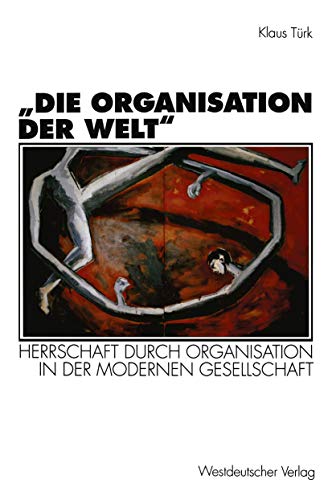 Die Organisation der Welt": Herrschaft Durch Organisation In Der Modernen Gesellschaft (Organisation Und Gesellschaft) (German Edition) von VS Verlag für Sozialwissenschaften